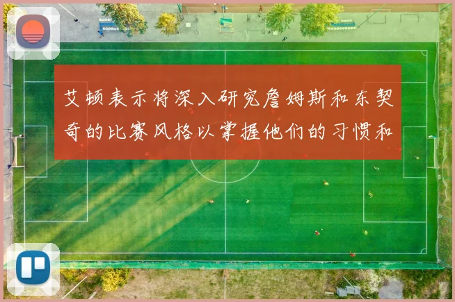 艾顿表示将深入研究詹姆斯和东契奇的比赛风格以掌握他们的习惯和偏好