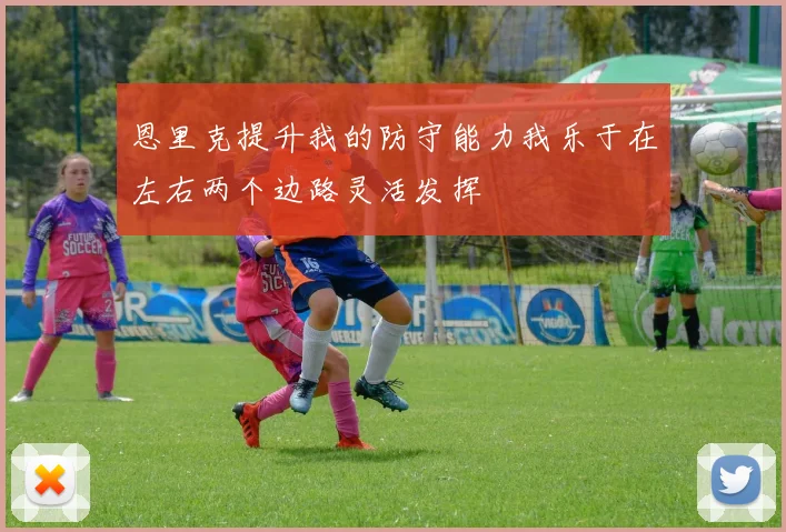 恩里克提升我的防守能力我乐于在左右两个边路灵活发挥
