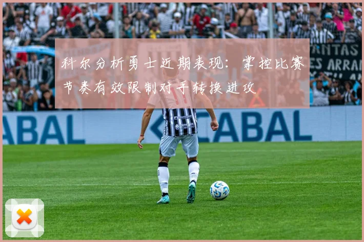 科尔分析勇士近期表现：掌控比赛节奏有效限制对手转换进攻