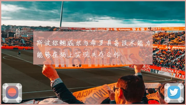 斯波称鲍威尔与希罗具备技术能力能够在场上实现共存合作